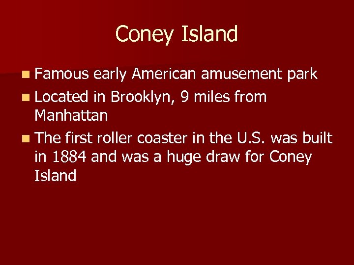 Coney Island n Famous early American amusement park n Located in Brooklyn, 9 miles