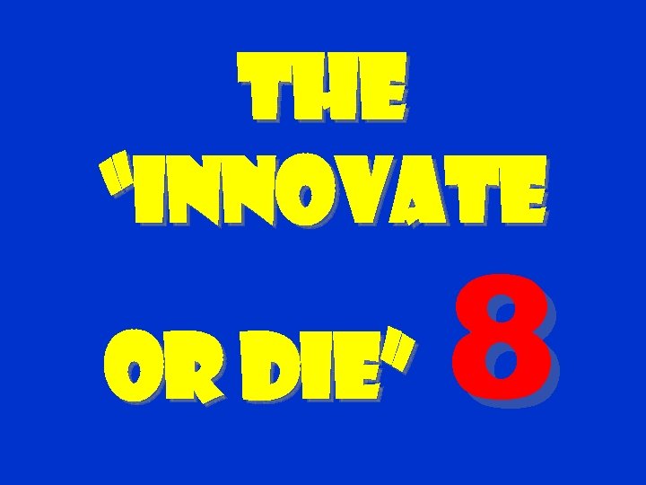 The “Innovate or Die” 8 