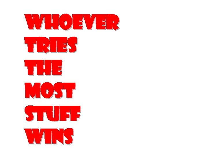 Whoever Tries The Most Stuff Wins 