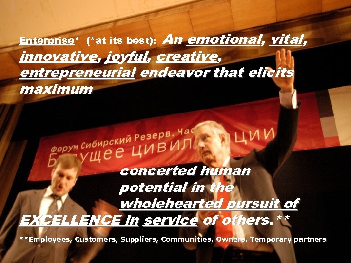 An emotional, vital, innovative, joyful, creative, entrepreneurial endeavor that elicits maximum Enterprise* (*at its