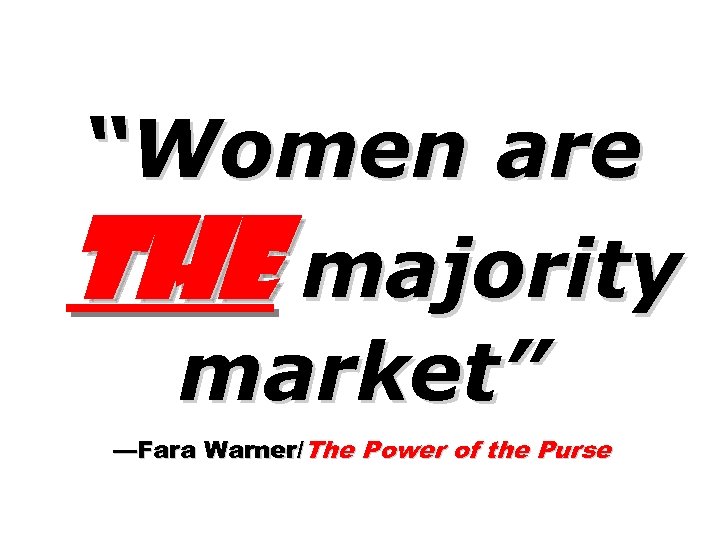 “Women are the majority market” —Fara Warner/The Power of the Purse 