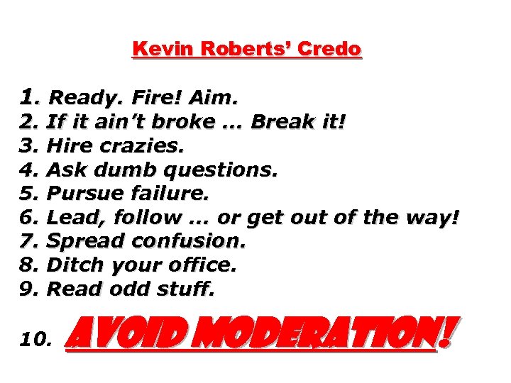 Kevin Roberts’ Credo 1. Ready. Fire! Aim. 2. If it ain’t broke. . .