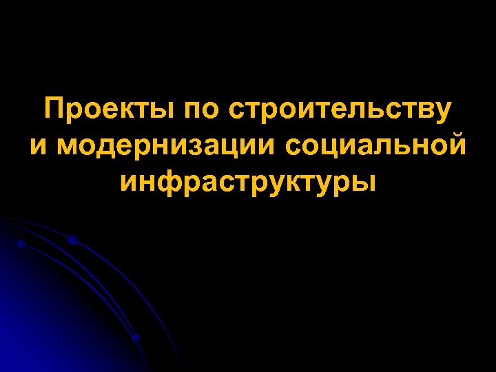 Проекты по строительству и модернизации социальной инфраструктуры 