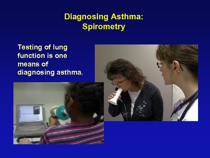 Diagnosing Asthma: Spirometry Testing of lung function is one means of diagnosing asthma. 