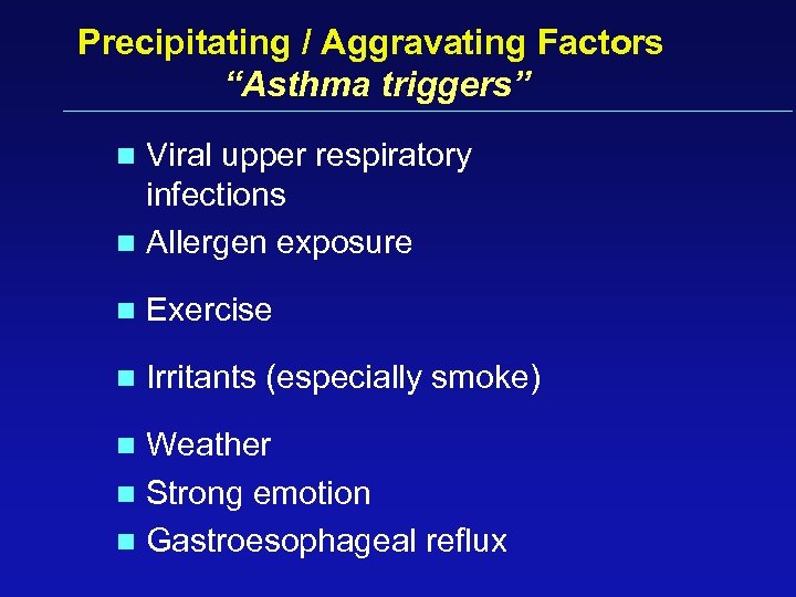 Precipitating / Aggravating Factors “Asthma triggers” Viral upper respiratory infections n Allergen exposure n