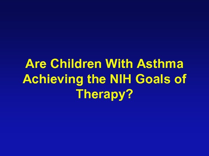 Are Children With Asthma Achieving the NIH Goals of Therapy? 