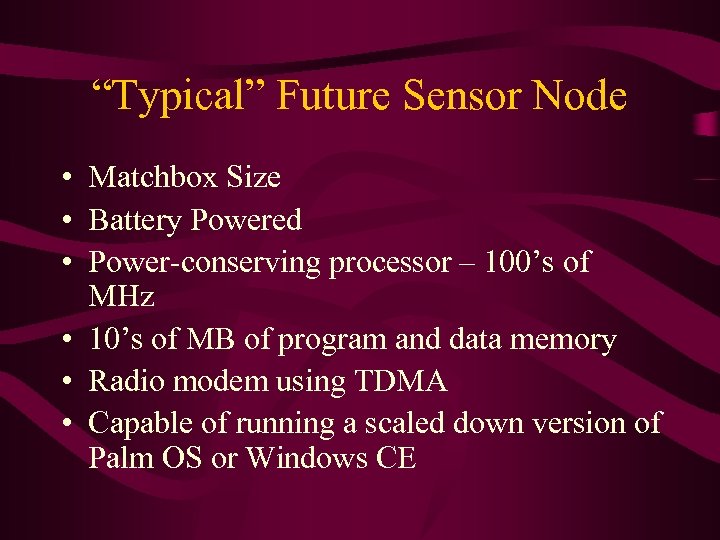 “Typical” Future Sensor Node • Matchbox Size • Battery Powered • Power-conserving processor –