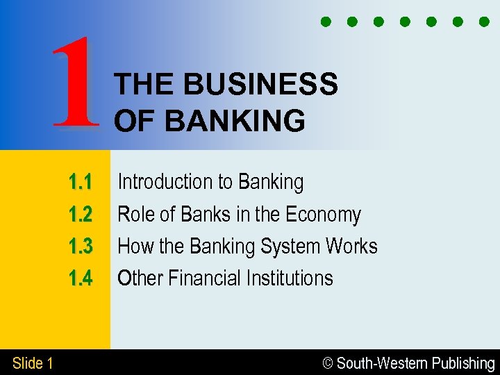 1 THE BUSINESS OF BANKING 1. 1 1. 2 1. 3 1. 4 Slide