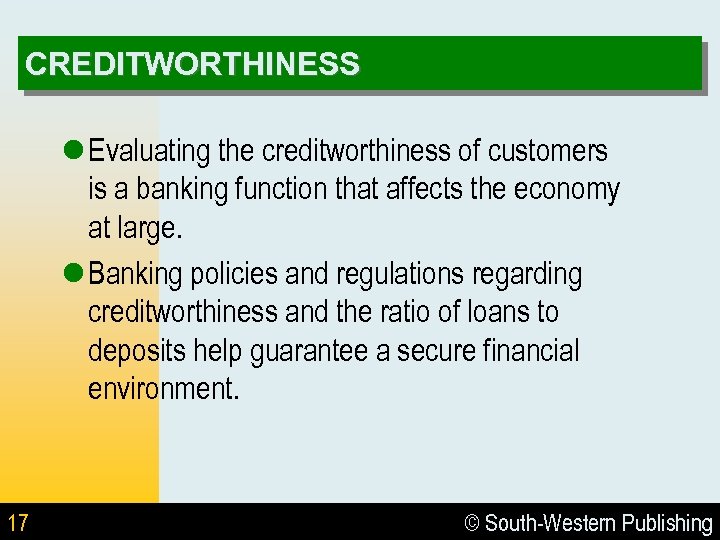 CREDITWORTHINESS l Evaluating the creditworthiness of customers is a banking function that affects the