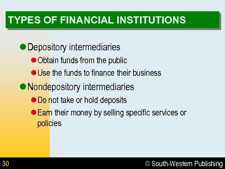 TYPES OF FINANCIAL INSTITUTIONS l Depository intermediaries l Obtain funds from the public l