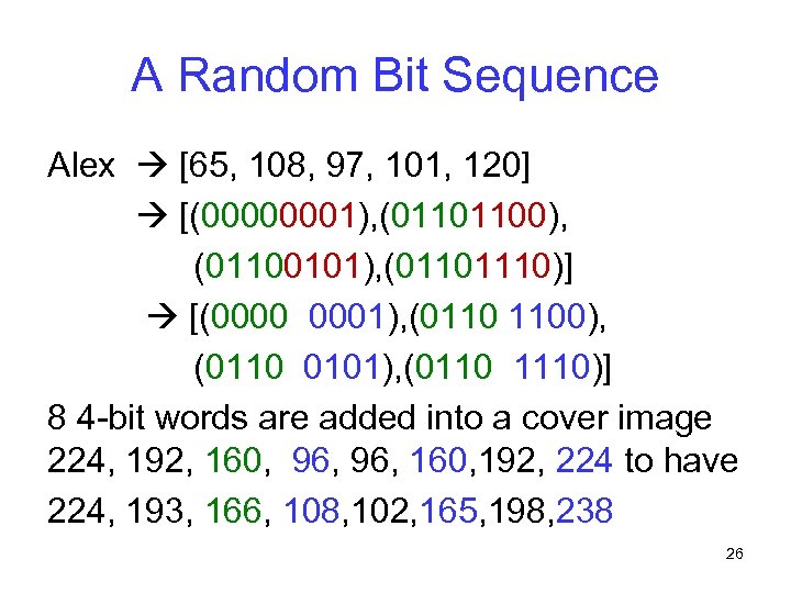 A Random Bit Sequence Alex [65, 108, 97, 101, 120] [(00000001), (01101100), (01100101), (01101110)]