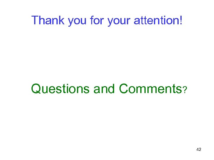 Thank you for your attention! Questions and Comments? 42 