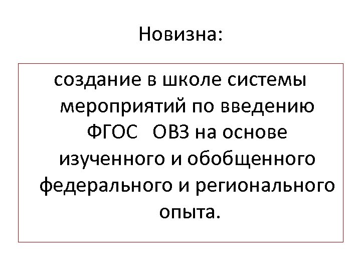 Новизна: создание в школе системы мероприятий по введению ФГОС ОВЗ на основе изученного и