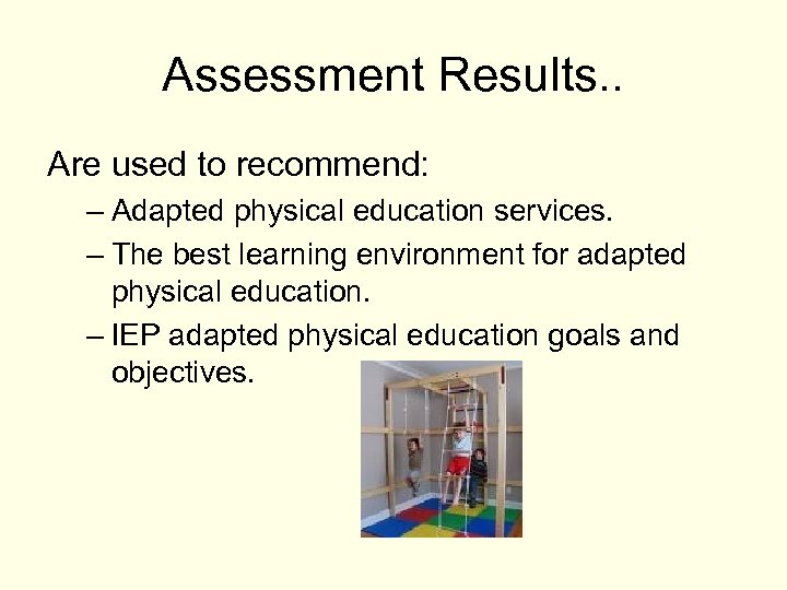 Assessment Results. . Are used to recommend: – Adapted physical education services. – The