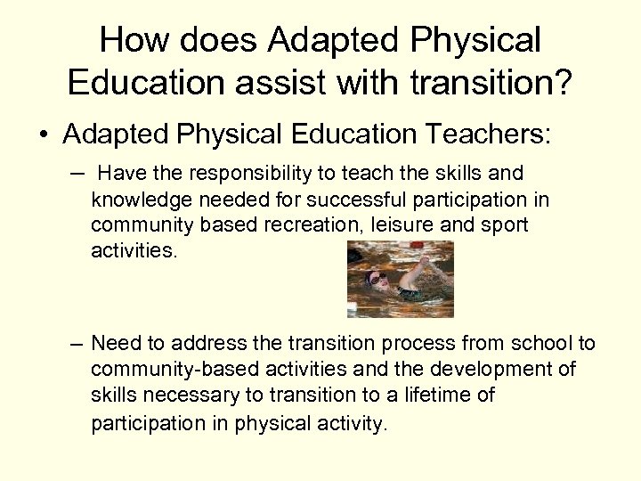 How does Adapted Physical Education assist with transition? • Adapted Physical Education Teachers: –
