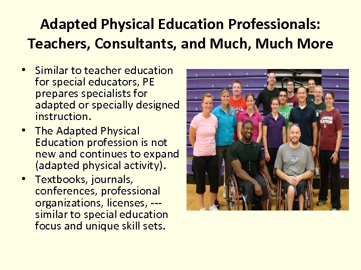 Adapted Physical Education Professionals: Teachers, Consultants, and Much, Much More • Similar to teacher