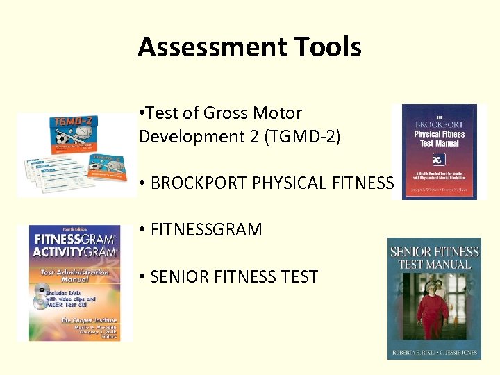 Assessment Tools • Test of Gross Motor Development 2 (TGMD-2) • BROCKPORT PHYSICAL FITNESS