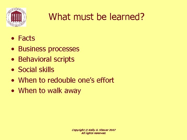 What must be learned? • • • Facts Business processes Behavioral scripts Social skills