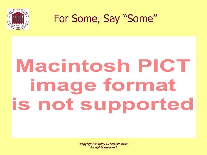 For Some, Say “Some” Copyright © Kelly G. Shaver 2007 All rights reserved. 