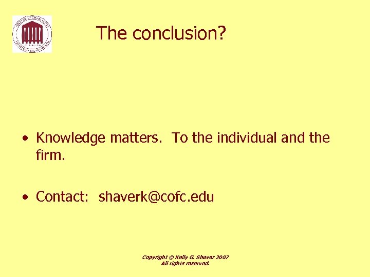 The conclusion? • Knowledge matters. To the individual and the firm. • Contact: shaverk@cofc.