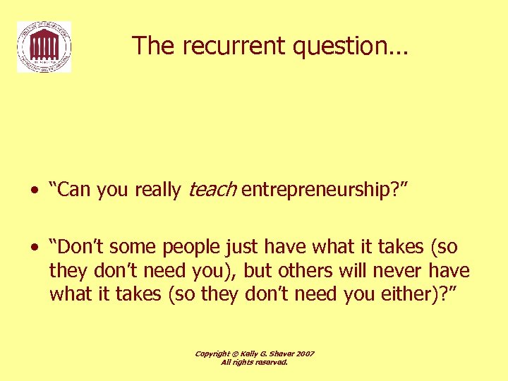 The recurrent question… • “Can you really teach entrepreneurship? ” • “Don’t some people