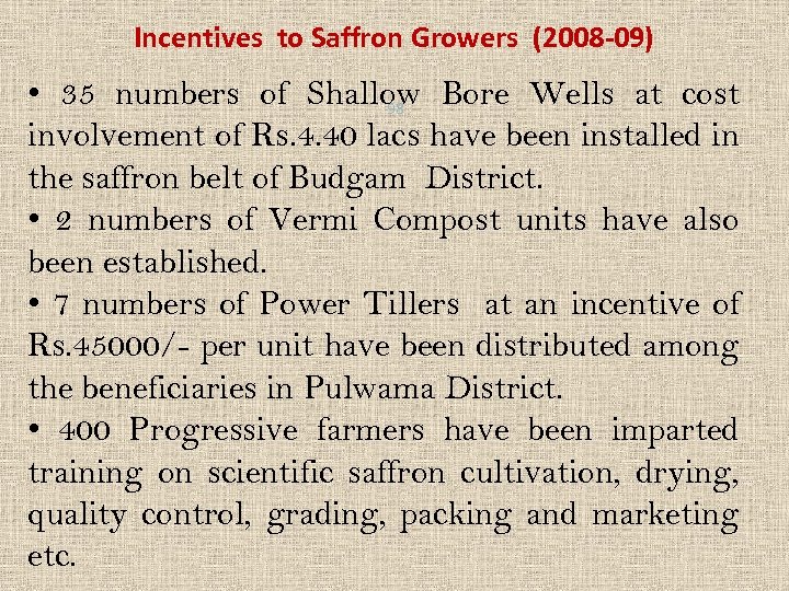 Incentives to Saffron Growers (2008 -09) • 35 numbers of Shallow Bore Wells at