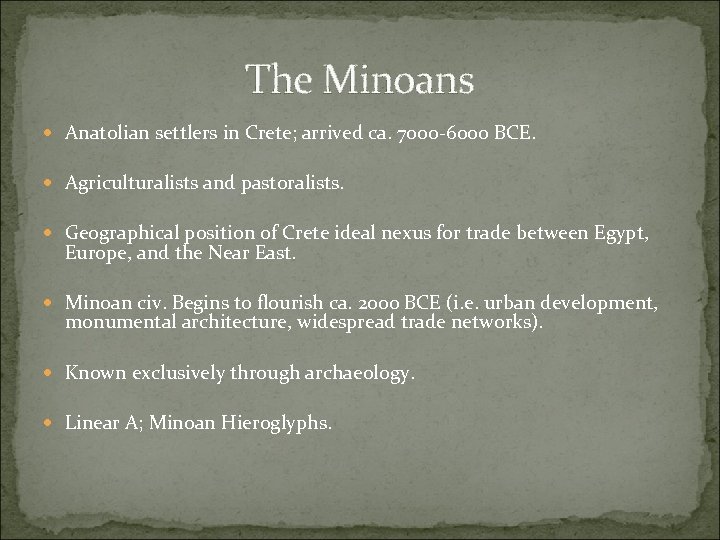 The Minoans Anatolian settlers in Crete; arrived ca. 7000 -6000 BCE. Agriculturalists and pastoralists.