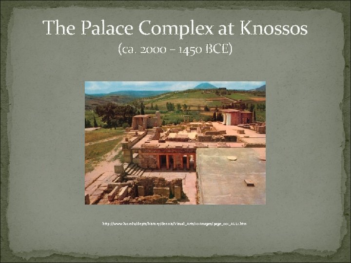 The Palace Complex at Knossos (ca. 2000 – 1450 BCE) http: //www. luc. edu/depts/history/dennis/Visual_Arts/101