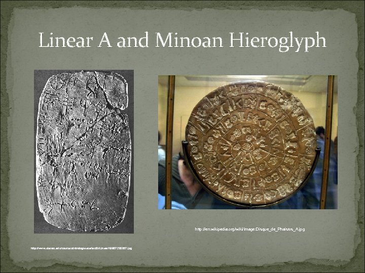 Linear A and Minoan Hieroglyph http: //en. wikipedia. org/wiki/Image: Disque_de_Phaistos_A. jpg http: //www. utexas.