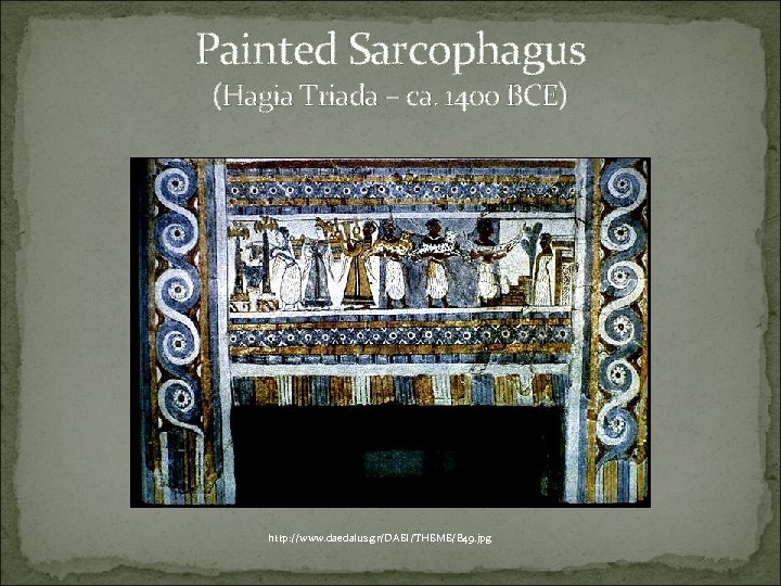 Painted Sarcophagus (Hagia Triada – ca. 1400 BCE) http: //www. daedalus. gr/DAEI/THEME/B 49. jpg