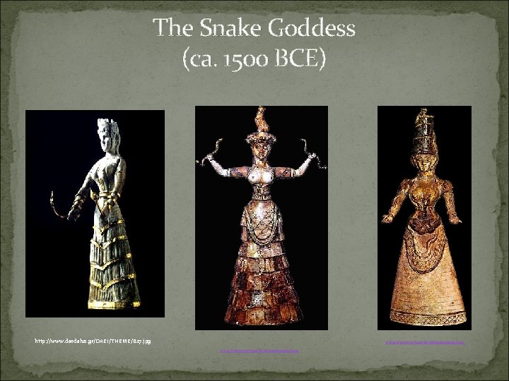 The Snake Goddess (ca. 1500 BCE) http: //www. daedalus. gr/DAEI/THEME/B 27. jpg www. historywiz.