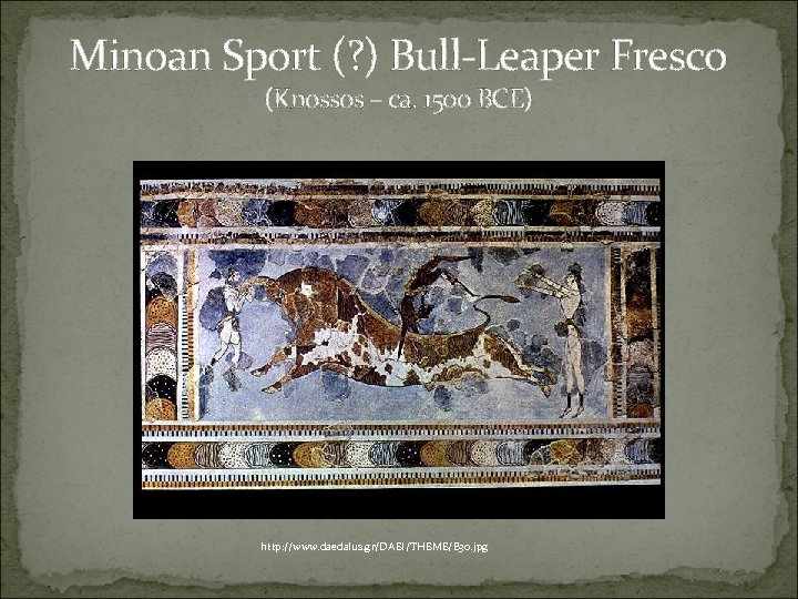 Minoan Sport (? ) Bull-Leaper Fresco (Knossos – ca. 1500 BCE) http: //www. daedalus.