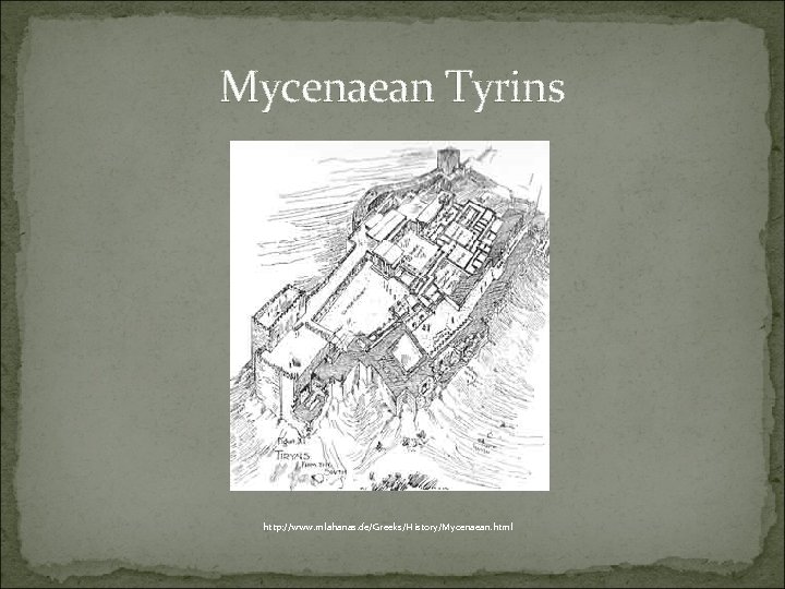 Mycenaean Tyrins http: //www. mlahanas. de/Greeks/History/Mycenaean. html 