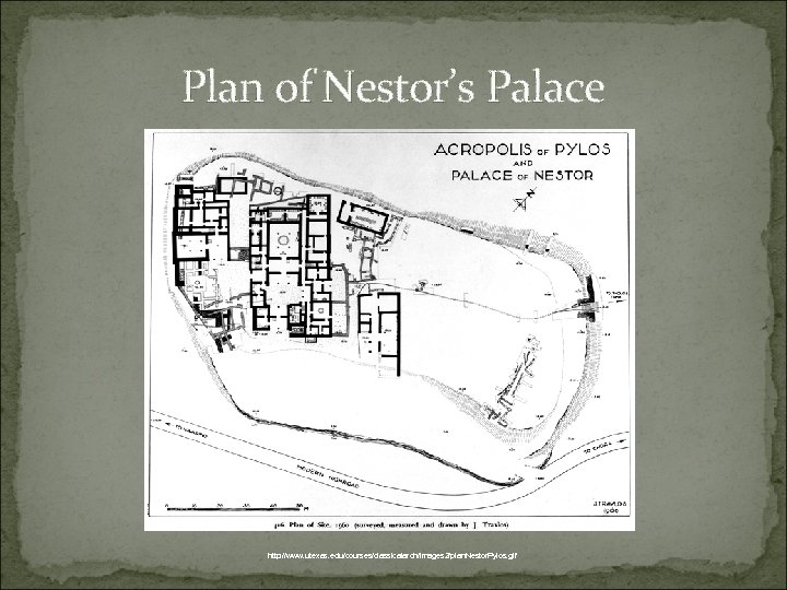 Plan of Nestor’s Palace http: //www. utexas. edu/courses/classicalarch/images 2/plan. Nestor. Pylos. gif 