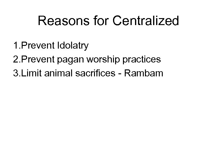 Reasons for Centralized 1. Prevent Idolatry 2. Prevent pagan worship practices 3. Limit animal