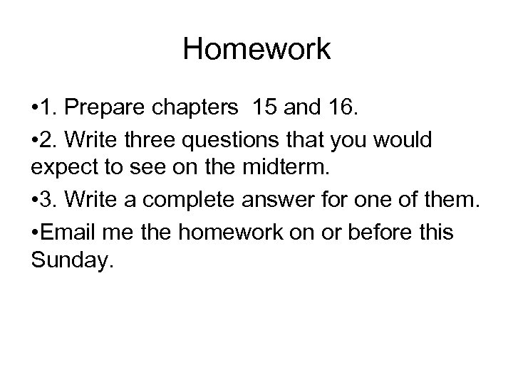 Homework • 1. Prepare chapters 15 and 16. • 2. Write three questions that