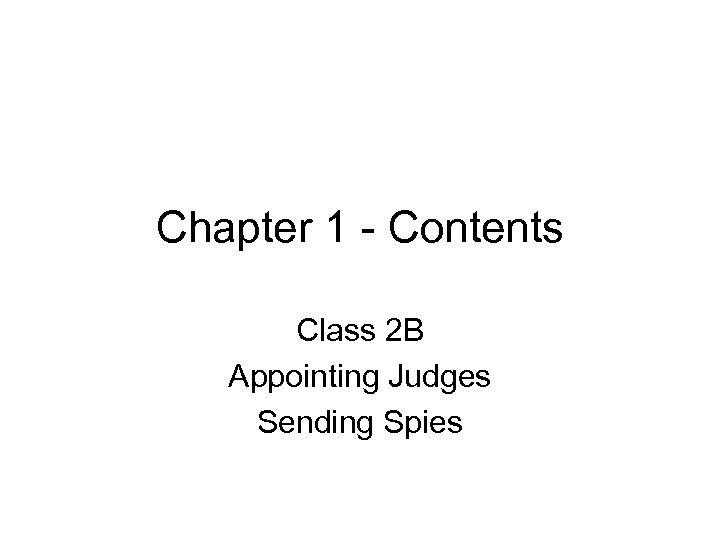 Chapter 1 - Contents Class 2 B Appointing Judges Sending Spies 