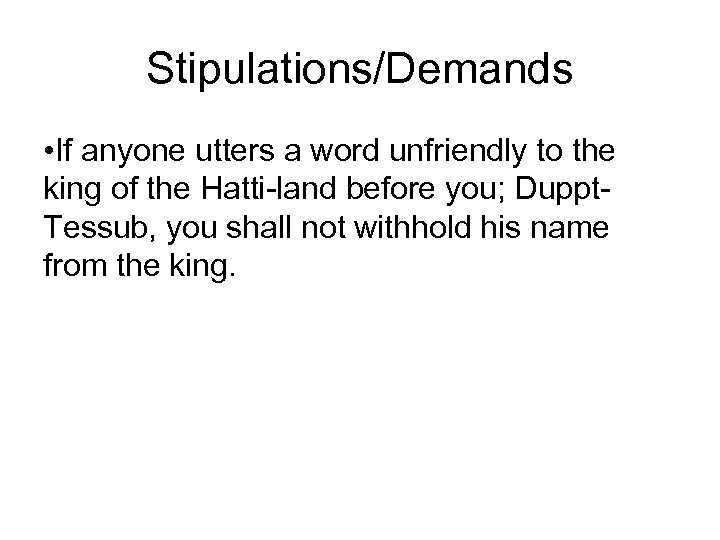 Stipulations/Demands • If anyone utters a word unfriendly to the king of the Hatti-land