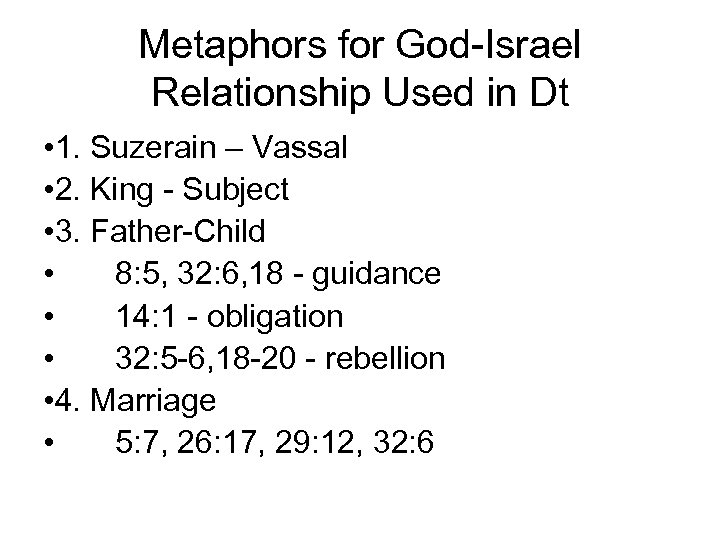 Metaphors for God-Israel Relationship Used in Dt • 1. Suzerain – Vassal • 2.