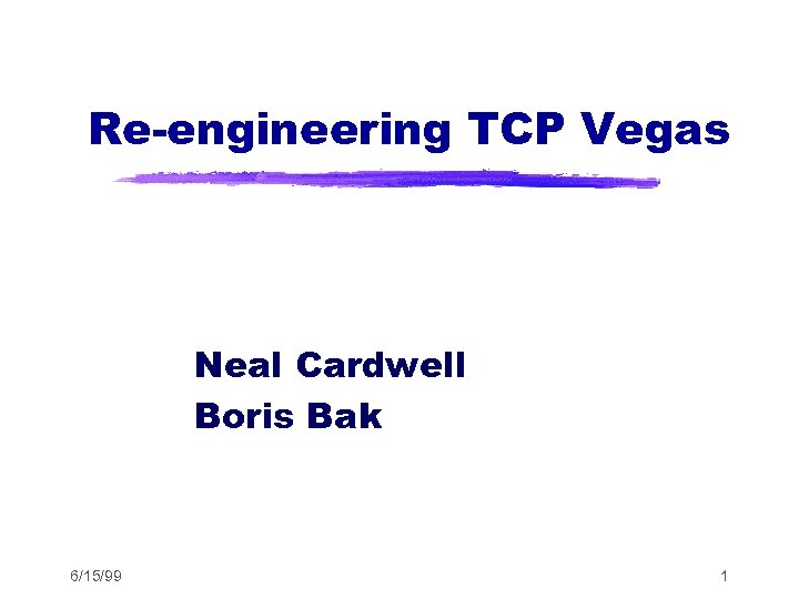 Re-engineering TCP Vegas Neal Cardwell Boris Bak 6/15/99 1 