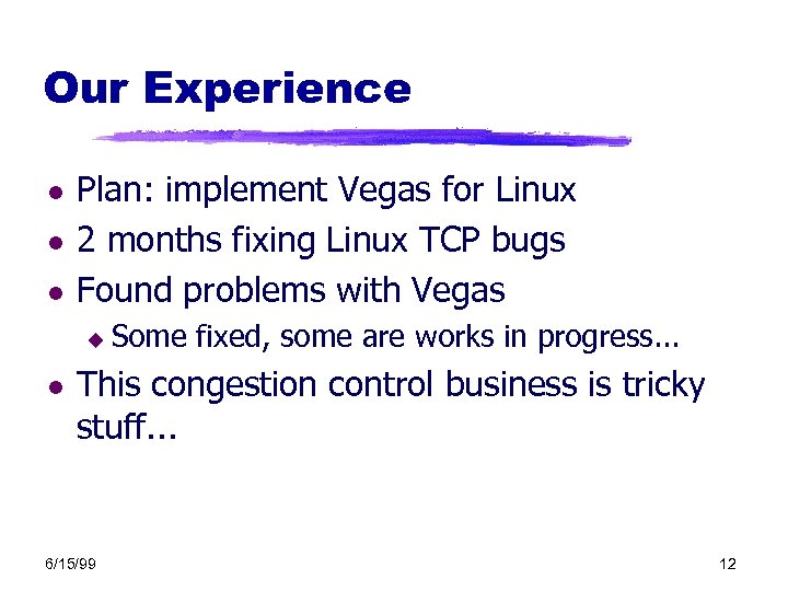 Our Experience l l l Plan: implement Vegas for Linux 2 months fixing Linux