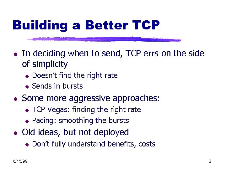 Building a Better TCP l In deciding when to send, TCP errs on the