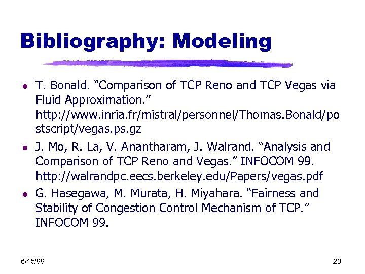 Bibliography: Modeling l l l T. Bonald. “Comparison of TCP Reno and TCP Vegas