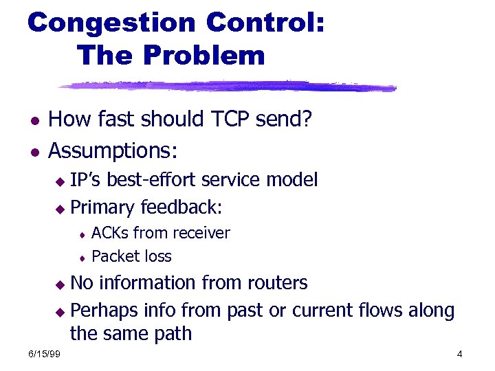 Congestion Control: The Problem l l How fast should TCP send? Assumptions: IP’s best-effort