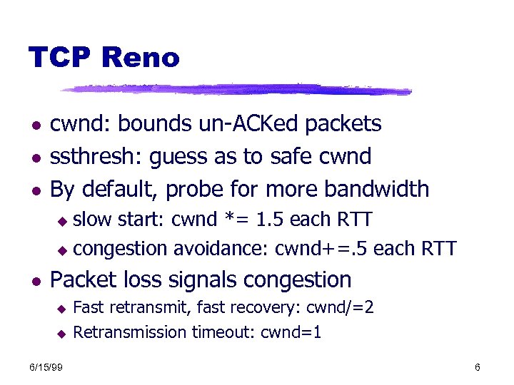 TCP Reno l l l cwnd: bounds un-ACKed packets ssthresh: guess as to safe