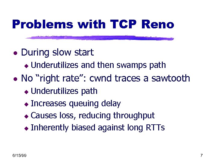 Problems with TCP Reno l During slow start u l Underutilizes and then swamps