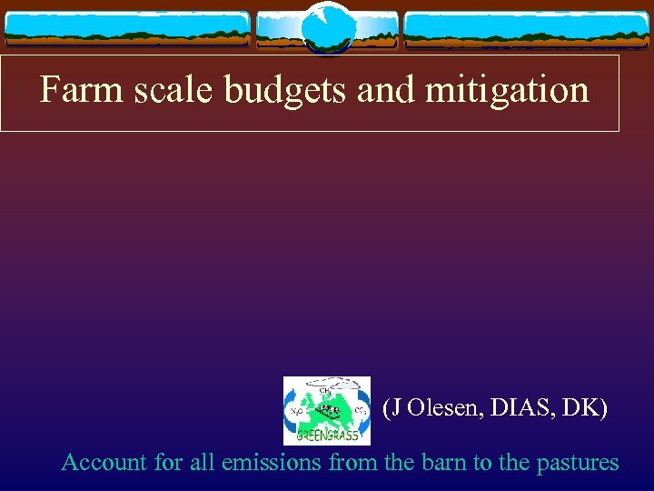 Farm scale budgets and mitigation (J Olesen, DIAS, DK) Account for all emissions
