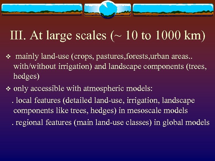 III. At large scales (~ 10 to 1000 km) mainly land-use (crops, pastures, forests,