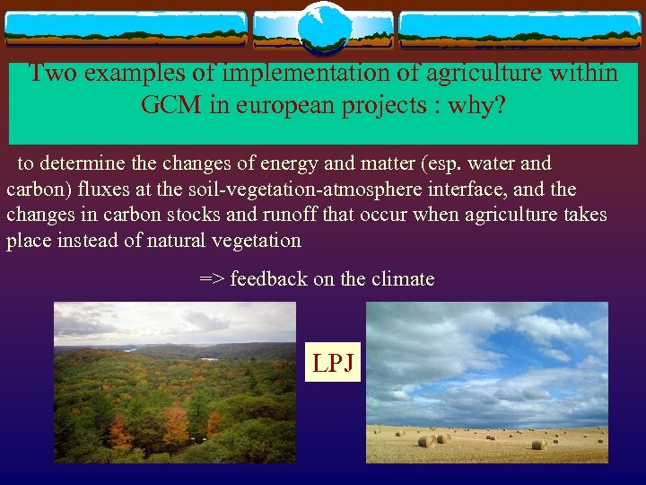 Two examples of implementation of agriculture within GCM in european projects : why? to