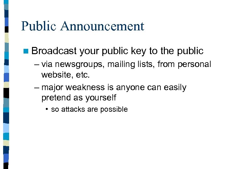 Public Announcement n Broadcast your public key to the public – via newsgroups, mailing